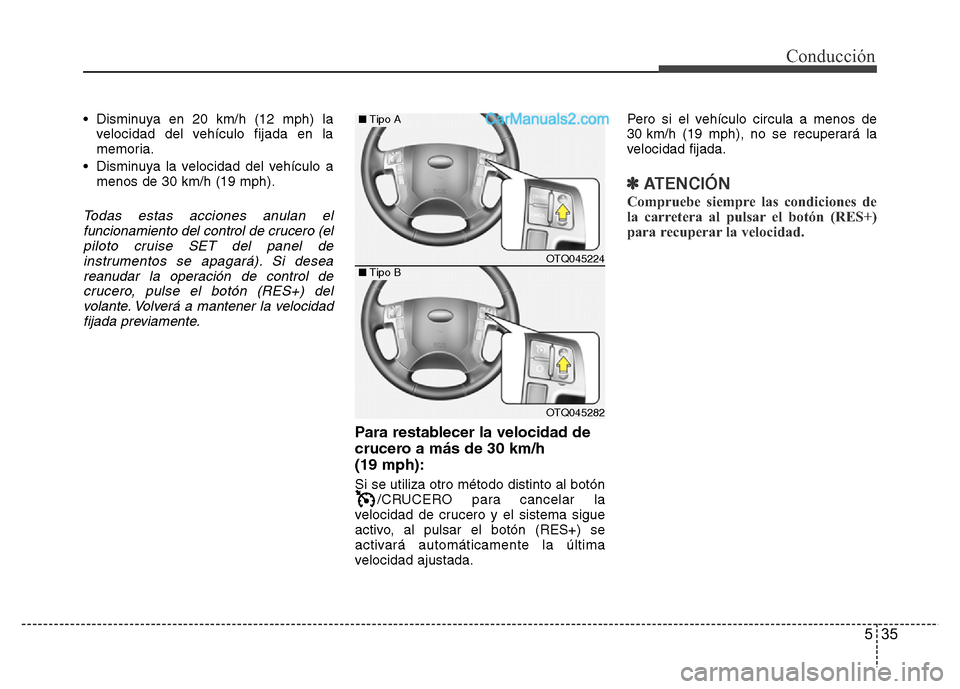 Hyundai H-1 (Grand Starex) 2016 Manual del propietario (in Spanish) 535
Conducción
• Disminuya en 20 km/h (12 mph) la
velocidad del vehículo fijada en la
memoria.
• Disminuya la velocidad del vehículo a
menos de 30 km/h (19 mph).
Todas estas acciones anulan el
Hyundai H-1 (Grand Starex) 2016 Manual del propietario (in Spanish) 535
Conducción
• Disminuya en 20 km/h (12 mph) la
velocidad del vehículo fijada en la
memoria.
• Disminuya la velocidad del vehículo a
menos de 30 km/h (19 mph).
Todas estas acciones anulan el