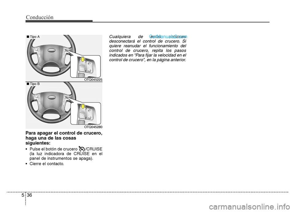 Hyundai H-1 (Grand Starex) 2016 Manual del propietario (in Spanish) Conducción
36 5
Para apagar el control de crucero,
haga una de las cosas
siguientes:
• Pulse el botón de crucero /CRUISE
(la luz indicadora de CRUISE en el
panel de instrumentos se apaga).
• Ci Hyundai H-1 (Grand Starex) 2016 Manual del propietario (in Spanish) Conducción
36 5
Para apagar el control de crucero,
haga una de las cosas
siguientes:
• Pulse el botón de crucero /CRUISE
(la luz indicadora de CRUISE en el
panel de instrumentos se apaga).
• Ci