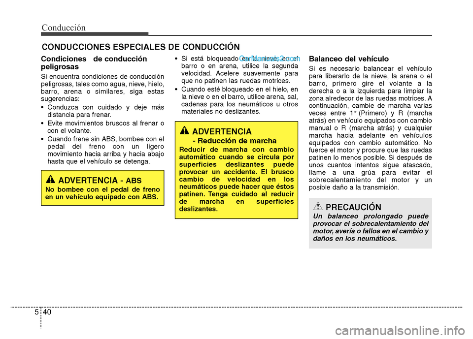 Hyundai H-1 (Grand Starex) 2016  Manual del propietario (in Spanish) Conducción
40 5
Condiciones   de conducción
peligrosas 
Si encuentra condiciones de conducción
peligrosas, tales como agua, nieve, hielo,
barro, arena o similares, siga estas
sugerencias:
• Condu