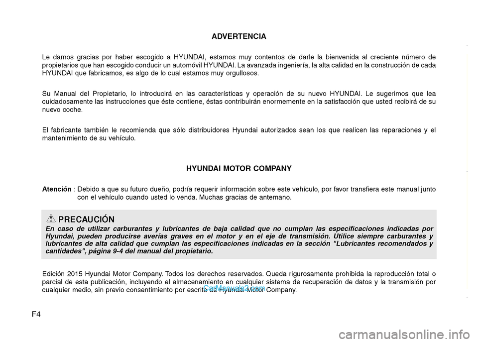 Hyundai H-1 (Grand Starex) 2016  Manual del propietario (in Spanish) F4ADVERTENCIA
Le damos gracias por haber escogido a HYUNDAI, estamos muy contentos de darle la bienvenida al creciente número de
propietarios que han escogido conducir un automóvil HYUNDAI. La avanz