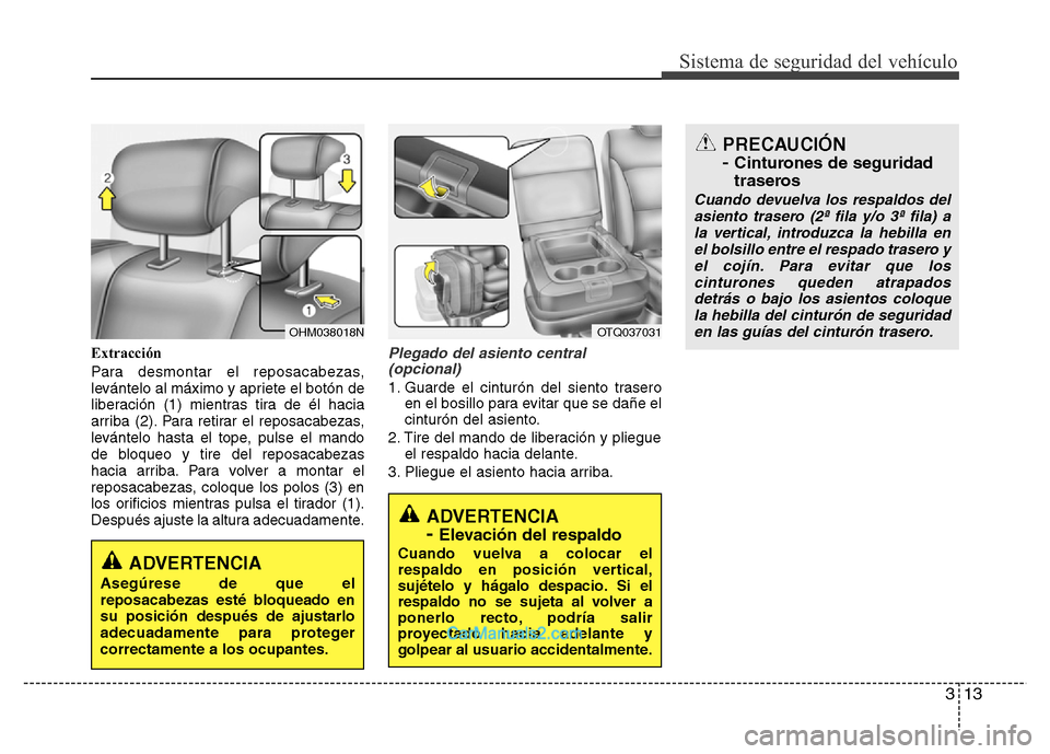 Hyundai H-1 (Grand Starex) 2016 Manual del propietario (in Spanish) 313
Sistema de seguridad del vehículo
Extracción
Para desmontar el reposacabezas,
levántelo al máximo y apriete el botón de
liberación (1) mientras tira de él hacia
arriba (2). Para retirar el Hyundai H-1 (Grand Starex) 2016 Manual del propietario (in Spanish) 313
Sistema de seguridad del vehículo
Extracción
Para desmontar el reposacabezas,
levántelo al máximo y apriete el botón de
liberación (1) mientras tira de él hacia
arriba (2). Para retirar el