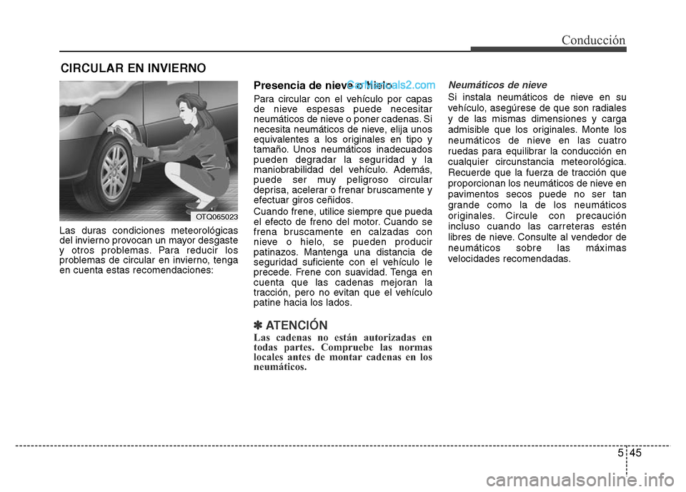 Hyundai H-1 (Grand Starex) 2016  Manual del propietario (in Spanish) 545
Conducción
Las duras condiciones meteorológicas
del invierno provocan un mayor desgaste
y otros problemas. Para reducir los
problemas de circular en invierno, tenga
en cuenta estas recomendacion