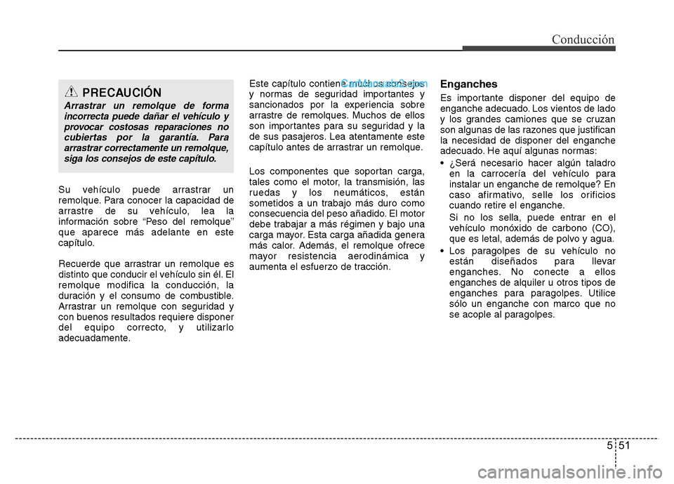 Hyundai H-1 (Grand Starex) 2016  Manual del propietario (in Spanish) 551
Conducción
Su vehículo puede arrastrar un
remolque. Para conocer la capacidad de
arrastre de su vehículo, lea la
información sobre “Peso del remolque”
que aparece más adelante en este
cap