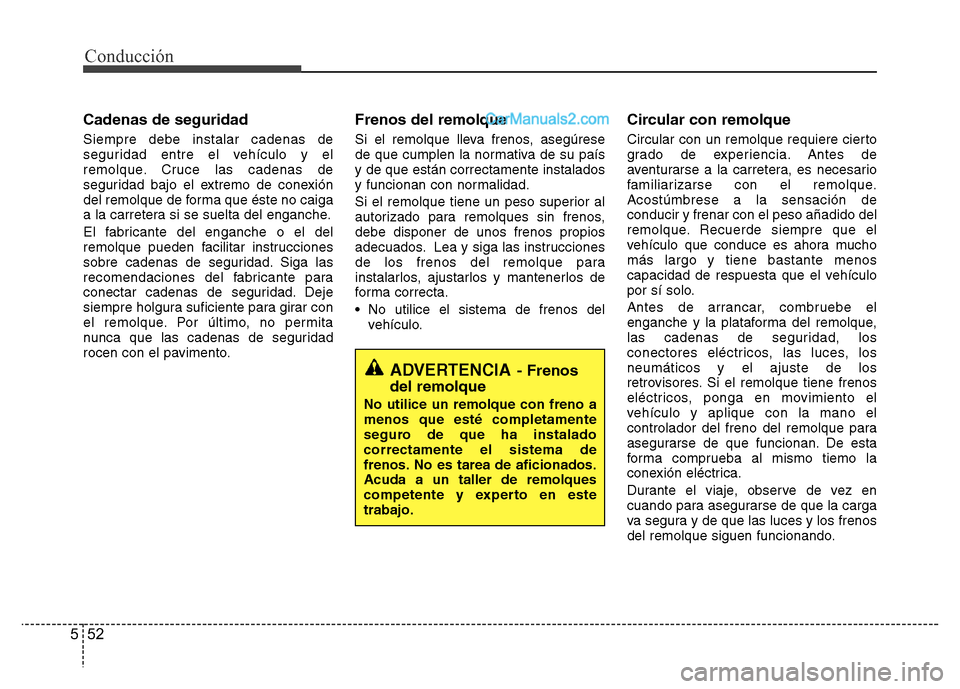 Hyundai H-1 (Grand Starex) 2016  Manual del propietario (in Spanish) Conducción
52 5
Cadenas de seguridad
Siempre debe instalar cadenas de
seguridad entre el vehículo y el
remolque. Cruce las cadenas de
seguridad bajo el extremo de conexión
del remolque de forma que