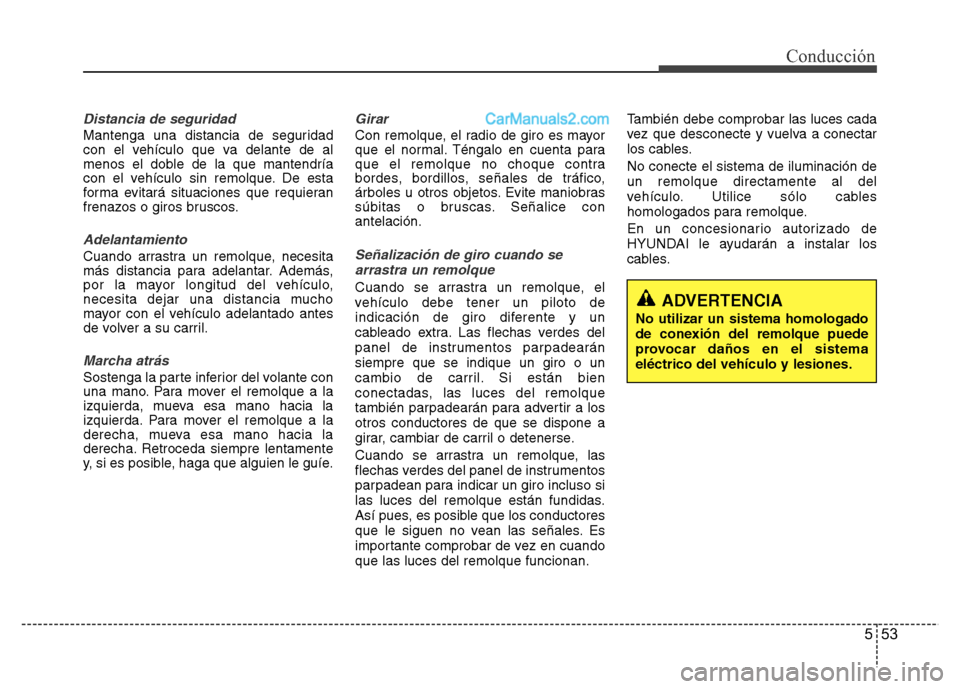 Hyundai H-1 (Grand Starex) 2016  Manual del propietario (in Spanish) 553
Conducción
Distancia de seguridad
Mantenga una distancia de seguridad
con el vehículo que va delante de al
menos el doble de la que mantendría
con el vehículo sin remolque. De esta
forma evita