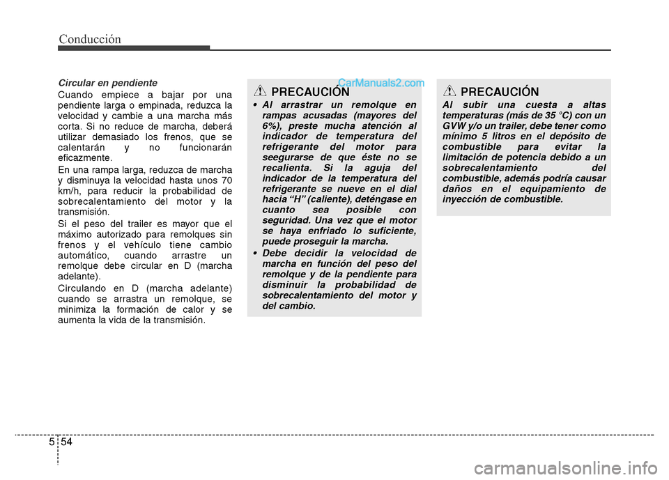 Hyundai H-1 (Grand Starex) 2016  Manual del propietario (in Spanish) Conducción
54 5
Circular en pendiente
Cuando empiece a bajar por una
pendiente larga o empinada, reduzca la
velocidad y cambie a una marcha más
corta. Si no reduce de marcha, deberá
utilizar demasi