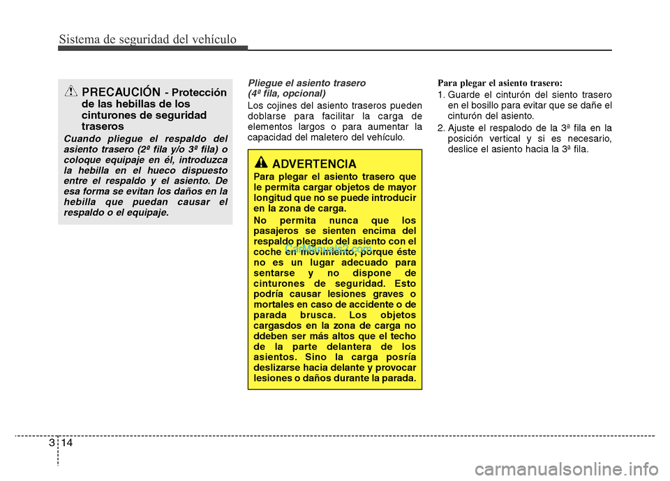 Hyundai H-1 (Grand Starex) 2016  Manual del propietario (in Spanish) Sistema de seguridad del vehículo
14 3
Pliegue el asiento trasero 
(4ª fila, opcional)
Los cojines del asiento traseros pueden
doblarse para facilitar la carga de
elementos largos o para aumentar la