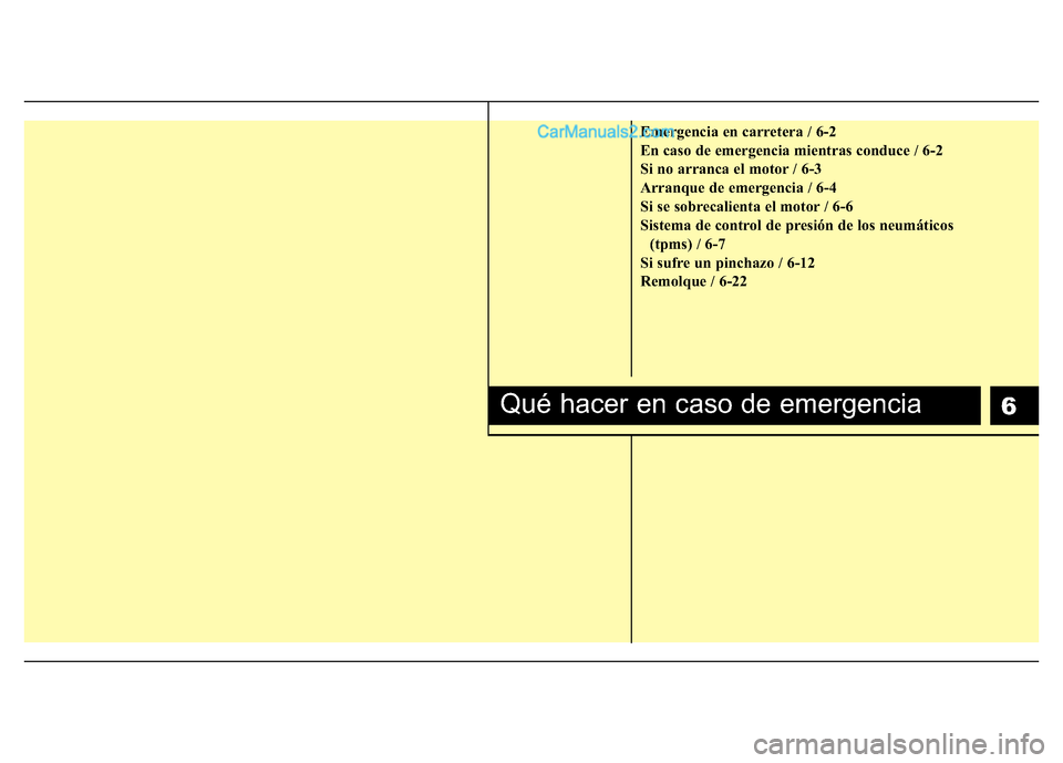 Hyundai H-1 (Grand Starex) 2016 Manual del propietario (in Spanish) 6
Emergencia en carretera / 6-2
En caso de emergencia mientras conduce / 6-2
Si no arranca el motor / 6-3
Arranque de emergencia / 6-4
Si se sobrecalienta el motor / 6-6
Sistema de control de presión Hyundai H-1 (Grand Starex) 2016 Manual del propietario (in Spanish) 6
Emergencia en carretera / 6-2
En caso de emergencia mientras conduce / 6-2
Si no arranca el motor / 6-3
Arranque de emergencia / 6-4
Si se sobrecalienta el motor / 6-6
Sistema de control de presión