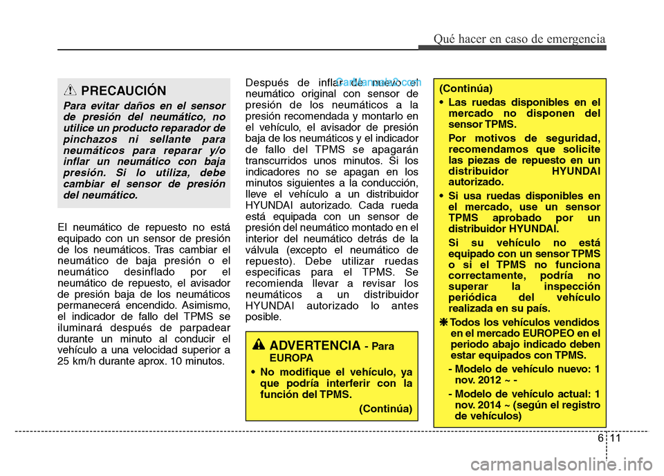 Hyundai H-1 (Grand Starex) 2016 Manual del propietario (in Spanish) 611
Qué hacer en caso de emergencia
El neumático de repuesto no está
equipado con un sensor de presión
de los neumáticos. Tras cambiar el
neumático de baja presión o el
neumático desinflado po Hyundai H-1 (Grand Starex) 2016 Manual del propietario (in Spanish) 611
Qué hacer en caso de emergencia
El neumático de repuesto no está
equipado con un sensor de presión
de los neumáticos. Tras cambiar el
neumático de baja presión o el
neumático desinflado po