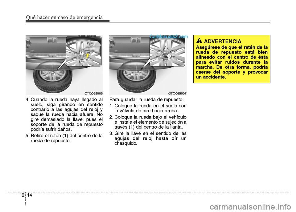 Hyundai H-1 (Grand Starex) 2016 Manual del propietario (in Spanish) Qué hacer en caso de emergencia
14 6
4. Cuando la rueda haya llegado al
suelo, siga girando en sentido
contrario a las agujas del reloj y
saque la rueda hacia afuera. No
gire demasiado la llave, pues Hyundai H-1 (Grand Starex) 2016 Manual del propietario (in Spanish) Qué hacer en caso de emergencia
14 6
4. Cuando la rueda haya llegado al
suelo, siga girando en sentido
contrario a las agujas del reloj y
saque la rueda hacia afuera. No
gire demasiado la llave, pues