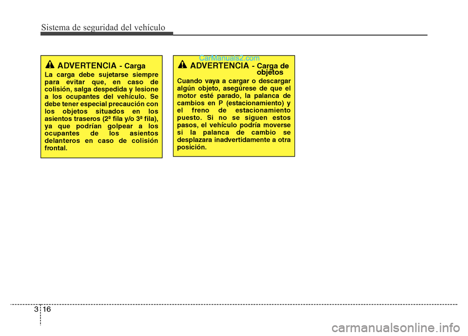 Hyundai H-1 (Grand Starex) 2016 Manual del propietario (in Spanish) Sistema de seguridad del vehículo
16 3
ADVERTENCIA- Carga
La carga debe sujetarse siempre
para evitar que, en caso de
colisión, salga despedida y lesione
a los ocupantes del vehículo. Se
debe tener Hyundai H-1 (Grand Starex) 2016 Manual del propietario (in Spanish) Sistema de seguridad del vehículo
16 3
ADVERTENCIA- Carga
La carga debe sujetarse siempre
para evitar que, en caso de
colisión, salga despedida y lesione
a los ocupantes del vehículo. Se
debe tener