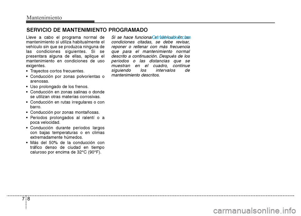 Hyundai H-1 (Grand Starex) 2016 Manual del propietario (in Spanish) Mantenimiento
8 7
SERVICIO DE MANTENIMIENTO PROGRAMADO
Lleve a cabo el programa normal de
mantenimiento si utiliza habitualmente el
vehículo sin que se produzca ninguna de
las condiciones siguientes. Hyundai H-1 (Grand Starex) 2016 Manual del propietario (in Spanish) Mantenimiento
8 7
SERVICIO DE MANTENIMIENTO PROGRAMADO
Lleve a cabo el programa normal de
mantenimiento si utiliza habitualmente el
vehículo sin que se produzca ninguna de
las condiciones siguientes.