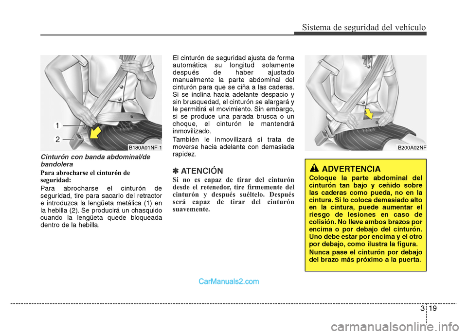 Hyundai H-1 (Grand Starex) 2016 Manual del propietario (in Spanish) 319
Sistema de seguridad del vehículo
Cinturón con banda abdominal/de
bandolera
Para abrocharse el cinturón de
seguridad:
Para abrocharse el cinturón de
seguridad, tire para sacarlo del retractor
Hyundai H-1 (Grand Starex) 2016 Manual del propietario (in Spanish) 319
Sistema de seguridad del vehículo
Cinturón con banda abdominal/de
bandolera
Para abrocharse el cinturón de
seguridad:
Para abrocharse el cinturón de
seguridad, tire para sacarlo del retractor