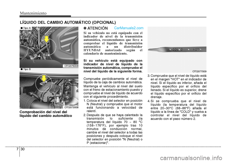 Hyundai H-1 (Grand Starex) 2016 Manual del propietario (in Spanish) Mantenimiento
30 7
LÍQUIDO DEL CAMBIO AUTOMÁTICO (OPCIONAL)
Comprobación del nivel del
líquido del cambio automático
✽ATENCI Hyundai H-1 (Grand Starex) 2016 Manual del propietario (in Spanish) Mantenimiento
30 7
LÍQUIDO DEL CAMBIO AUTOMÁTICO (OPCIONAL)
Comprobación del nivel del
líquido del cambio automático
✽ATENCI