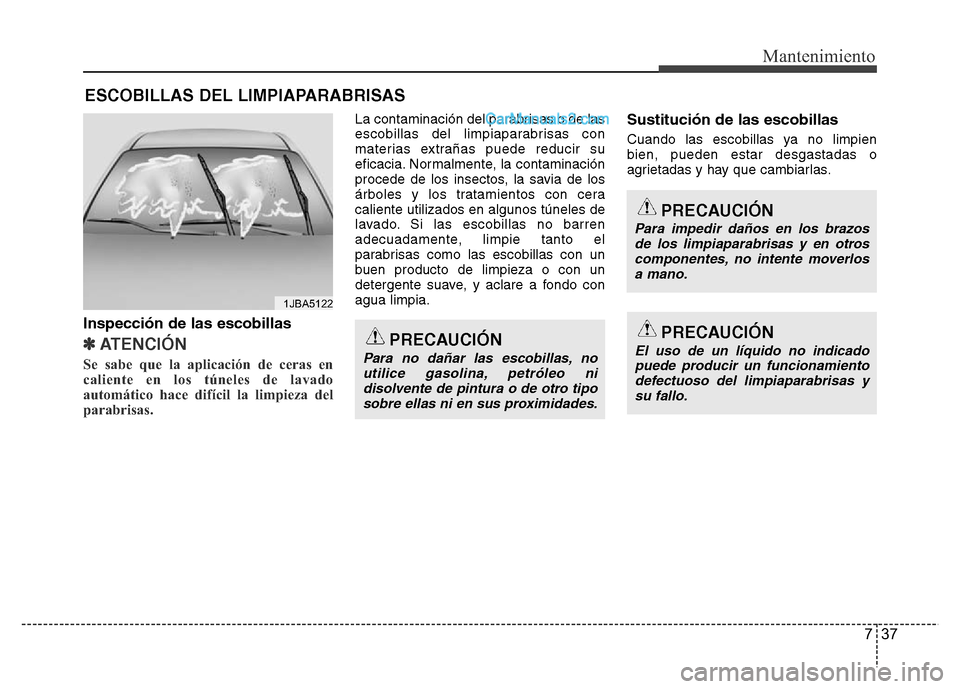 Hyundai H-1 (Grand Starex) 2016 Manual del propietario (in Spanish) 737
Mantenimiento
ESCOBILLAS DEL LIMPIAPARABRISAS
Inspección de las escobillas
✽ ATENCI Hyundai H-1 (Grand Starex) 2016 Manual del propietario (in Spanish) 737
Mantenimiento
ESCOBILLAS DEL LIMPIAPARABRISAS
Inspección de las escobillas
✽ ATENCI