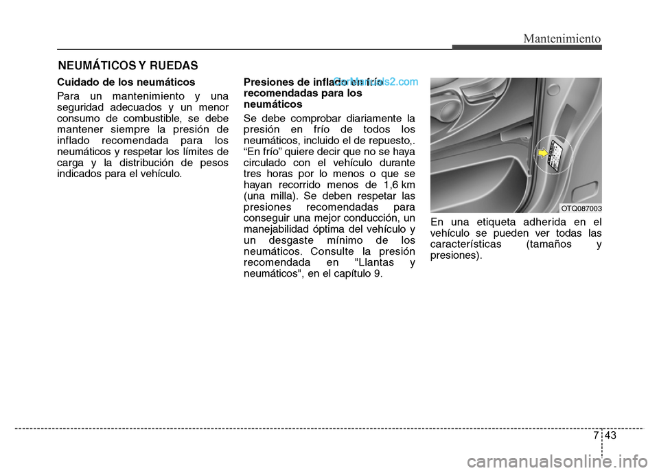 Hyundai H-1 (Grand Starex) 2016 Manual del propietario (in Spanish) 743
Mantenimiento
NEUMÁTICOS Y RUEDAS
Cuidado de los neumáticos
Para un mantenimiento y una
seguridad adecuados y un menor
consumo de combustible, se debe
mantener siempre la presión de
inflado re Hyundai H-1 (Grand Starex) 2016 Manual del propietario (in Spanish) 743
Mantenimiento
NEUMÁTICOS Y RUEDAS
Cuidado de los neumáticos
Para un mantenimiento y una
seguridad adecuados y un menor
consumo de combustible, se debe
mantener siempre la presión de
inflado re