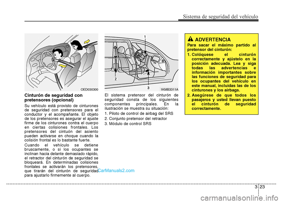 Hyundai H-1 (Grand Starex) 2016  Manual del propietario (in Spanish) 323
Sistema de seguridad del vehículo
Cinturón de seguridad con
pretensores (opcional)
Su vehículo está provisto de cinturones
de seguridad con pretensores para el
conductor y el acompañante. El 