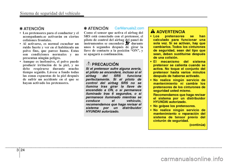 Hyundai H-1 (Grand Starex) 2016  Manual del propietario (in Spanish) Sistema de seguridad del vehículo
24 3
✽ATENCIÓN
• Los pretensores para el conductor y el
acompañante.se activarán en ciertas
colisiones frontales. 
• Al activarse, es normal escuchar un
rui