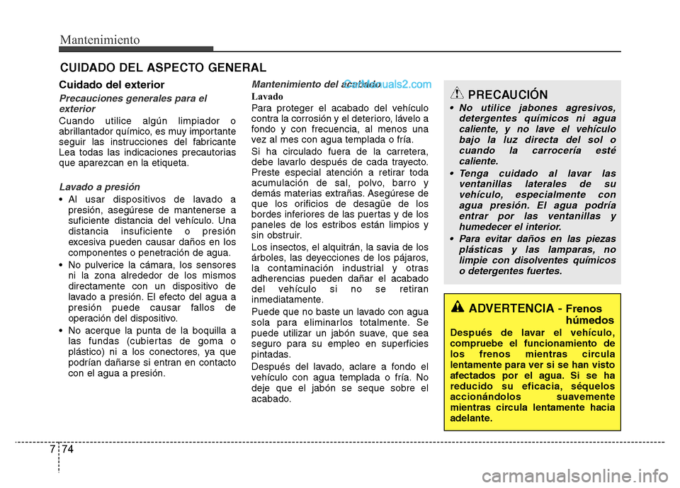 Hyundai H-1 (Grand Starex) 2016  Manual del propietario (in Spanish) Mantenimiento
74 7
CUIDADO DEL ASPECTO GENERAL
Cuidado del exterior
Precauciones generales para el
exterior
Cuando utilice algún limpiador o
abrillantador químico, es muy importante
seguir las instr