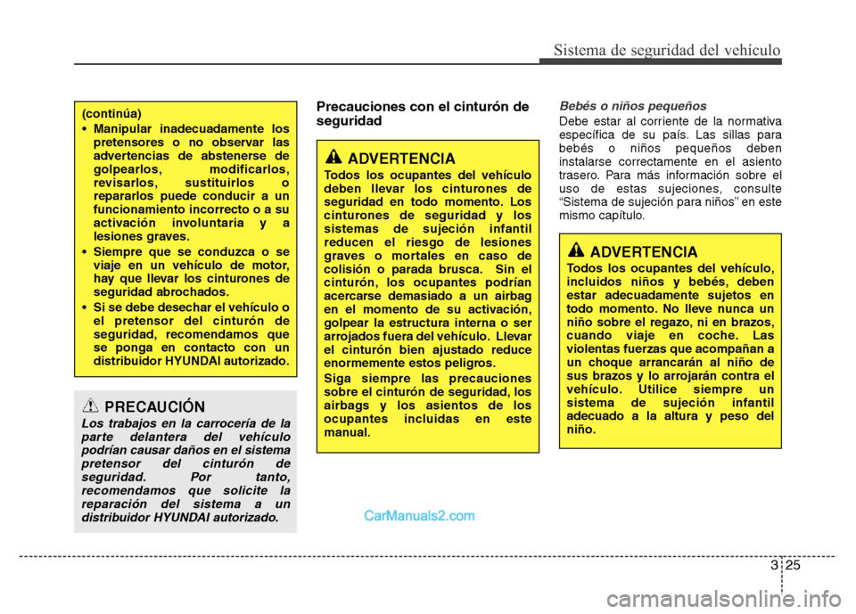 Hyundai H-1 (Grand Starex) 2016  Manual del propietario (in Spanish) 325
Sistema de seguridad del vehículo
Precauciones con el cinturón de
seguridadBebés o niños pequeños
Debe estar al corriente de la normativa
específica de su país. Las sillas para
bebés o ni�