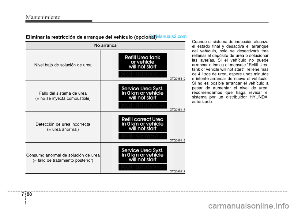 Hyundai H-1 (Grand Starex) 2016 Manual del propietario (in Spanish) Mantenimiento
88 7
Cuando el sistema de inducción alcanza
el estado final y desactiva el arranque
del vehículo, solo se desactivará tras
rellenar el depósito de urea o solucionar
las averías. Si Hyundai H-1 (Grand Starex) 2016 Manual del propietario (in Spanish) Mantenimiento
88 7
Cuando el sistema de inducción alcanza
el estado final y desactiva el arranque
del vehículo, solo se desactivará tras
rellenar el depósito de urea o solucionar
las averías. Si
