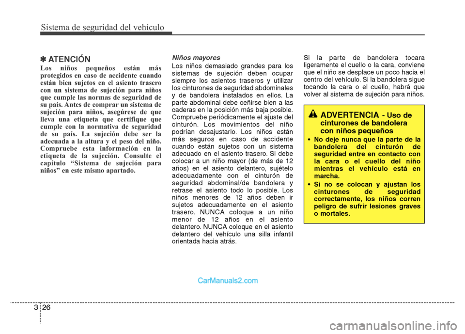 Hyundai H-1 (Grand Starex) 2016 Manual del propietario (in Spanish) Sistema de seguridad del vehículo
26 3
✽ATENCIÓN
Los niños pequeños están más
protegidos en caso de accidente cuando
están bien sujetos en el asiento trasero
con un sistema de sujeción para Hyundai H-1 (Grand Starex) 2016 Manual del propietario (in Spanish) Sistema de seguridad del vehículo
26 3
✽ATENCIÓN
Los niños pequeños están más
protegidos en caso de accidente cuando
están bien sujetos en el asiento trasero
con un sistema de sujeción para