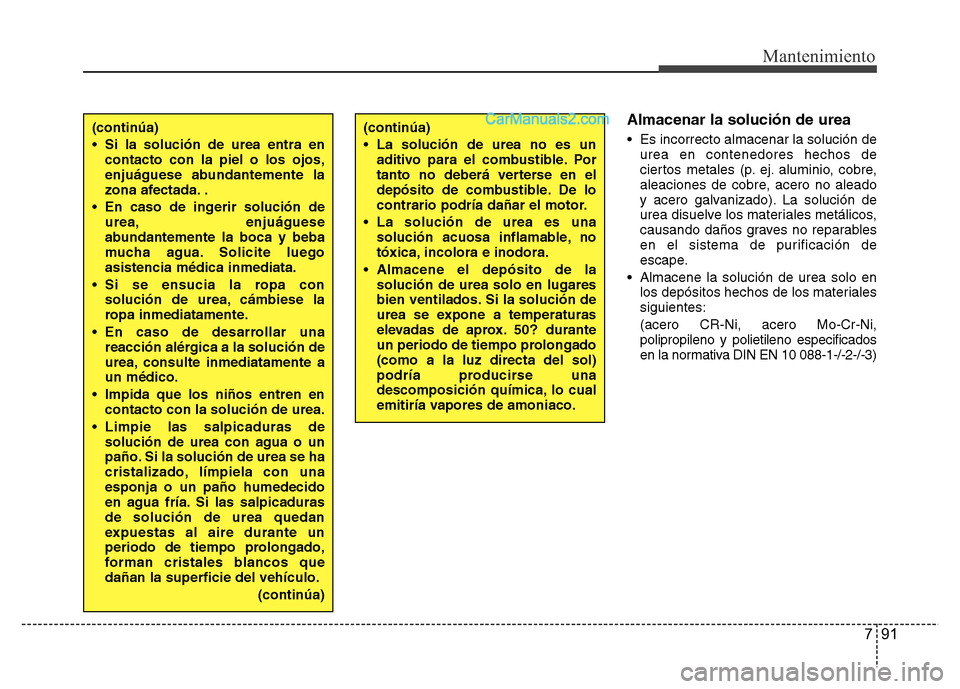 Hyundai H-1 (Grand Starex) 2016  Manual del propietario (in Spanish) 791
Mantenimiento
Almacenar la solución de urea
• Es incorrecto almacenar la solución de
urea en contenedores hechos de
ciertos metales (p. ej. aluminio, cobre,
aleaciones de cobre, acero no alead