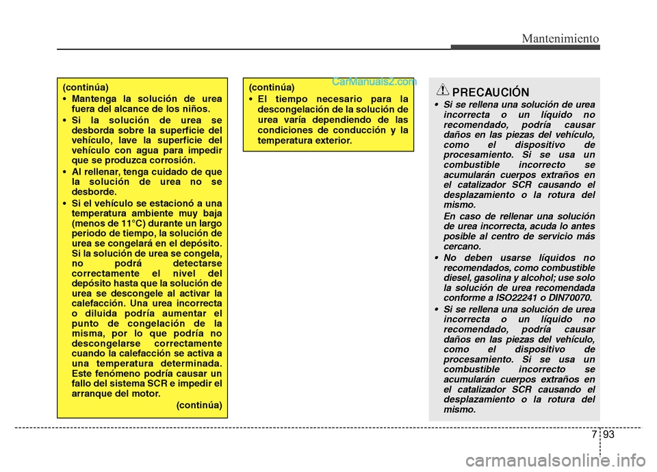 Hyundai H-1 (Grand Starex) 2016  Manual del propietario (in Spanish) 793
Mantenimiento
(continúa)
• Mantenga la solución de urea
fuera del alcance de los niños.
• Si la solución de urea se
desborda sobre la superficie del
vehículo, lave la superficie del
vehí