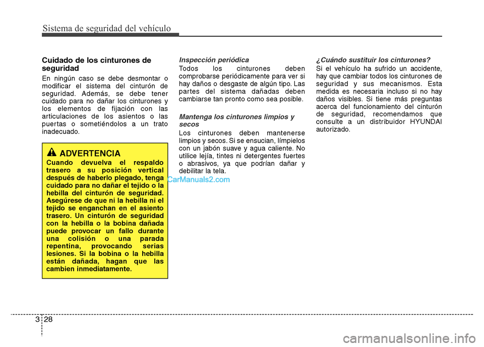 Hyundai H-1 (Grand Starex) 2016 Manual del propietario (in Spanish) Sistema de seguridad del vehículo
28 3
Cuidado de los cinturones de
seguridad
En ningún caso se debe desmontar o
modificar el sistema del cinturón de
seguridad. Además, se debe tener
cuidado para Hyundai H-1 (Grand Starex) 2016 Manual del propietario (in Spanish) Sistema de seguridad del vehículo
28 3
Cuidado de los cinturones de
seguridad
En ningún caso se debe desmontar o
modificar el sistema del cinturón de
seguridad. Además, se debe tener
cuidado para