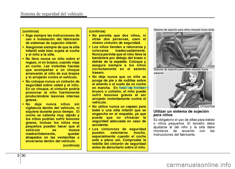 Hyundai H-1 (Grand Starex) 2016 Manual del propietario (in Spanish) Sistema de seguridad del vehículo
30 3
Utilizar un sistema de sujeción
para niños
Es obligatorio el uso de sillas para bebés
o niños pequeños. El tamaño debe
ajustarse al del niño y la silla d Hyundai H-1 (Grand Starex) 2016 Manual del propietario (in Spanish) Sistema de seguridad del vehículo
30 3
Utilizar un sistema de sujeción
para niños
Es obligatorio el uso de sillas para bebés
o niños pequeños. El tamaño debe
ajustarse al del niño y la silla d