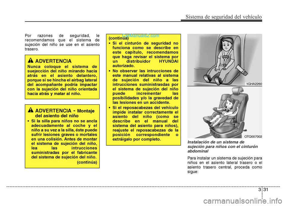 Hyundai H-1 (Grand Starex) 2016 Manual del propietario (in Spanish) 331
Sistema de seguridad del vehículo
Por razones de seguridad, le
recomendamos que el sistema de
sujeción del niño se use en el asiento
trasero.
Instalación de un sistema de
sujeción para niños Hyundai H-1 (Grand Starex) 2016 Manual del propietario (in Spanish) 331
Sistema de seguridad del vehículo
Por razones de seguridad, le
recomendamos que el sistema de
sujeción del niño se use en el asiento
trasero.
Instalación de un sistema de
sujeción para niños