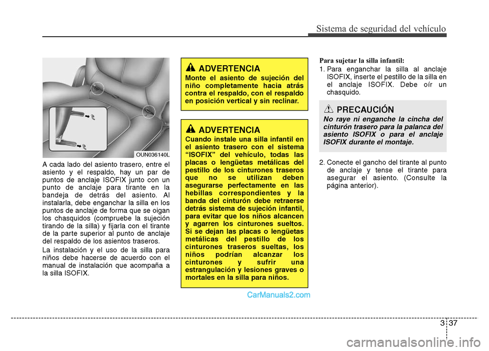 Hyundai H-1 (Grand Starex) 2016 Manual del propietario (in Spanish) 337
Sistema de seguridad del vehículo
A cada lado del asiento trasero, entre el
asiento y el respaldo, hay un par de
puntos de anclaje ISOFIX junto con un
punto de anclaje para tirante en la
bandeja Hyundai H-1 (Grand Starex) 2016 Manual del propietario (in Spanish) 337
Sistema de seguridad del vehículo
A cada lado del asiento trasero, entre el
asiento y el respaldo, hay un par de
puntos de anclaje ISOFIX junto con un
punto de anclaje para tirante en la
bandeja