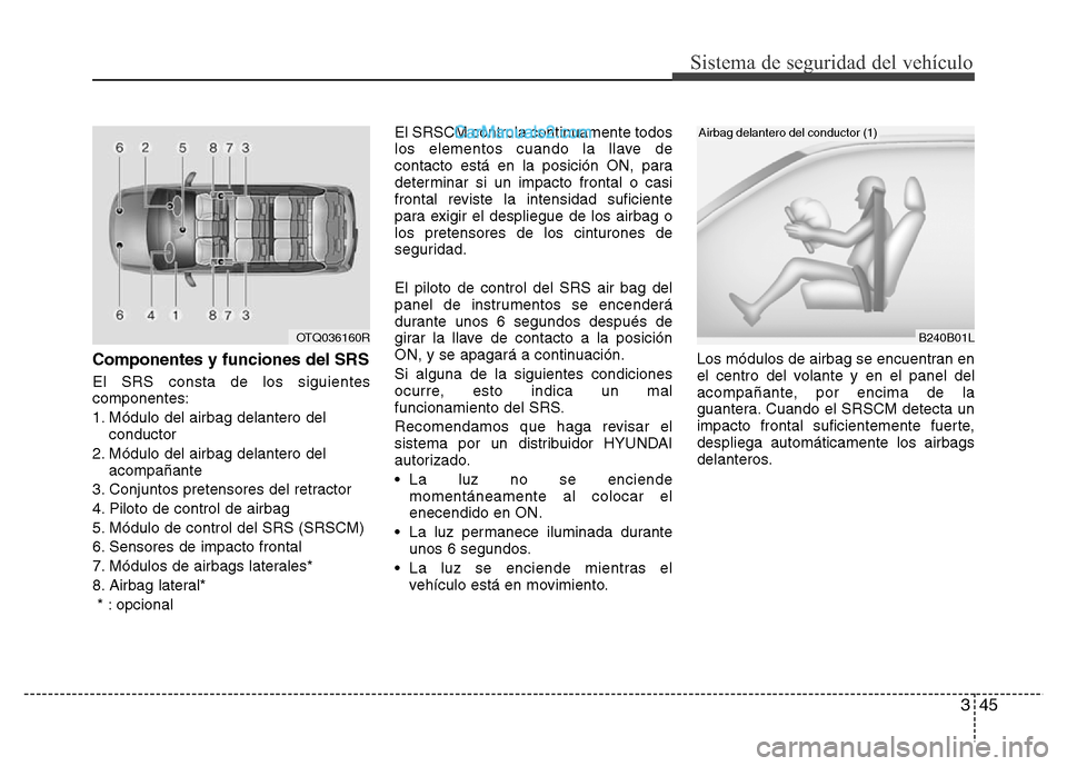 Hyundai H-1 (Grand Starex) 2016  Manual del propietario (in Spanish) 345
Sistema de seguridad del vehículo
Componentes y funciones del SRS
El SRS consta de los siguientes
componentes:
1. Módulo del airbag delantero del
conductor
2. Módulo del airbag delantero del
ac