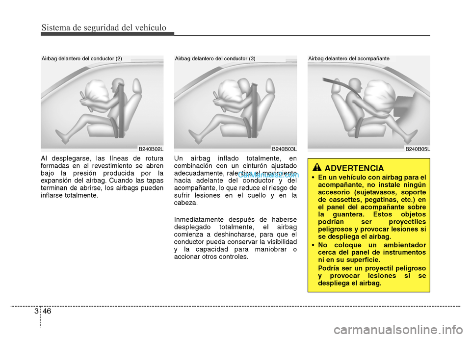 Hyundai H-1 (Grand Starex) 2016  Manual del propietario (in Spanish) Sistema de seguridad del vehículo
46 3
B240B05L
Airbag delantero del acompañante
Al desplegarse, las líneas de rotura
formadas en el revestimiento se abren
bajo la presión producida por la
expansi