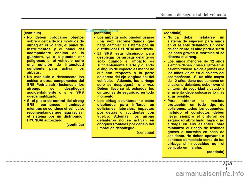 Hyundai H-1 (Grand Starex) 2016  Manual del propietario (in Spanish) 349
Sistema de seguridad del vehículo
(continúa)
• No deben colocarse objetos
sobre o cerca de los módulos de
airbag en el volante, el panel de
instrumentos y el panel del
acompañante encima de 