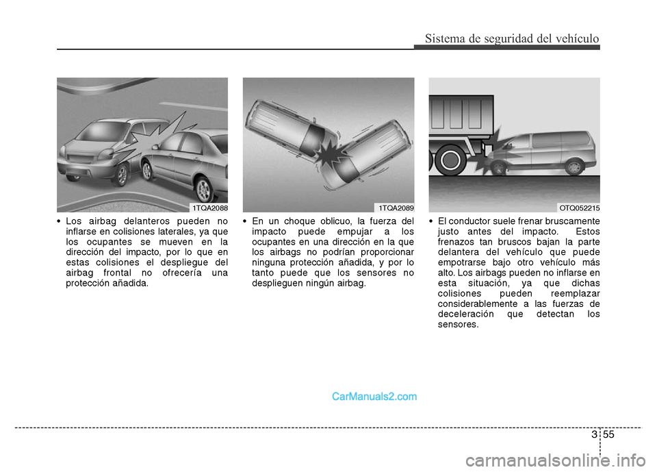 Hyundai H-1 (Grand Starex) 2016 Manual del propietario (in Spanish) 355
Sistema de seguridad del vehículo
• Los airbag delanteros pueden no
inflarse en colisiones laterales, ya que
los ocupantes se mueven en la
dirección del impacto, por lo que en
estas colisiones Hyundai H-1 (Grand Starex) 2016 Manual del propietario (in Spanish) 355
Sistema de seguridad del vehículo
• Los airbag delanteros pueden no
inflarse en colisiones laterales, ya que
los ocupantes se mueven en la
dirección del impacto, por lo que en
estas colisiones