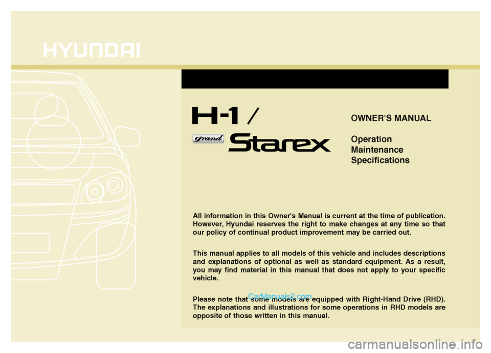 Hyundai H-1 (Grand Starex) 2015  Owners Manual OWNERS MANUAL
Operation
Maintenance
Specifications
All information in this Owners Manual is current at the time of publication.
However, Hyundai reserves the right to make changes at any time so tha