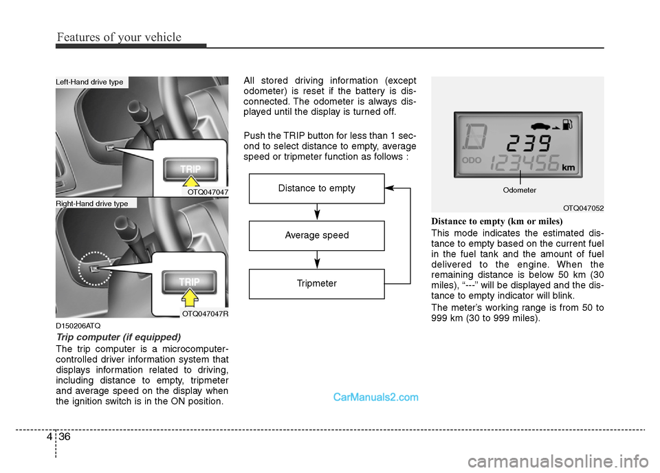 Hyundai H-1 (Grand Starex) 2015 Owners Guide Features of your vehicle
36 4
D150206ATQ
Trip computer (if equipped)
The trip computer is a microcomputer-
controlled driver information system that
displays information related to driving,
including 