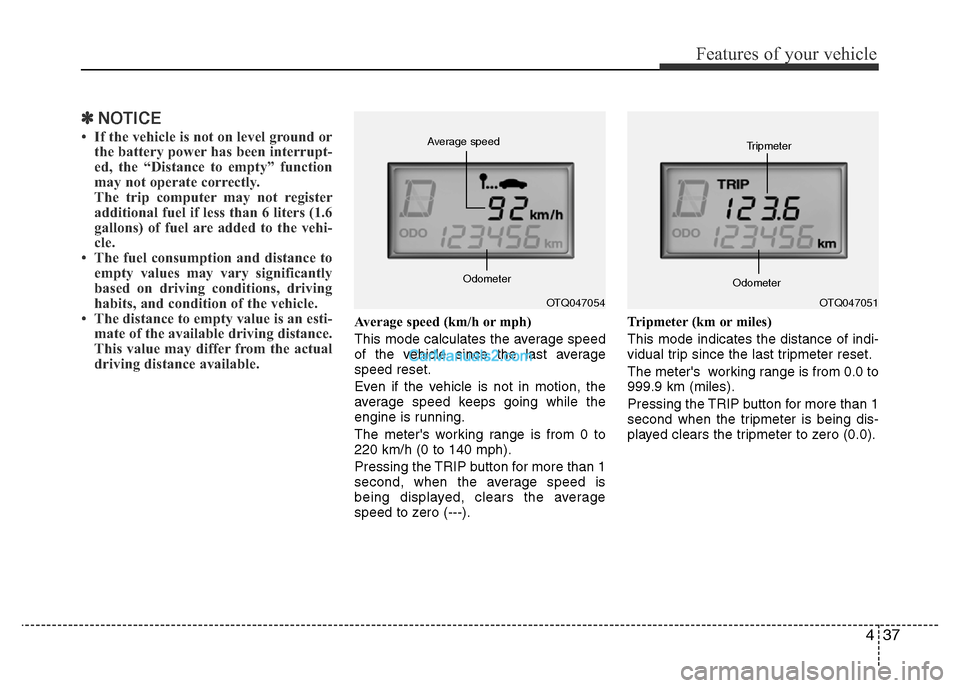 Hyundai H-1 (Grand Starex) 2015  Owners Manual 437
Features of your vehicle
✽NOTICE
• If the vehicle is not on level ground or
the battery power has been interrupt-
ed, the “Distance to empty” function
may not operate correctly.
The trip c