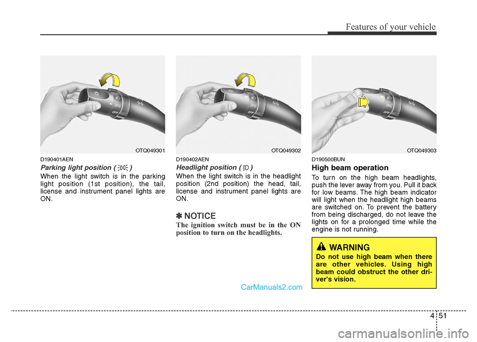 Hyundai H-1 (Grand Starex) 2015 Owners Guide 451
Features of your vehicle
D190401AEN
Parking light position ( )
When the light switch is in the parking
light position (1st position), the tail,
license and instrument panel lights are
ON.
D190402A