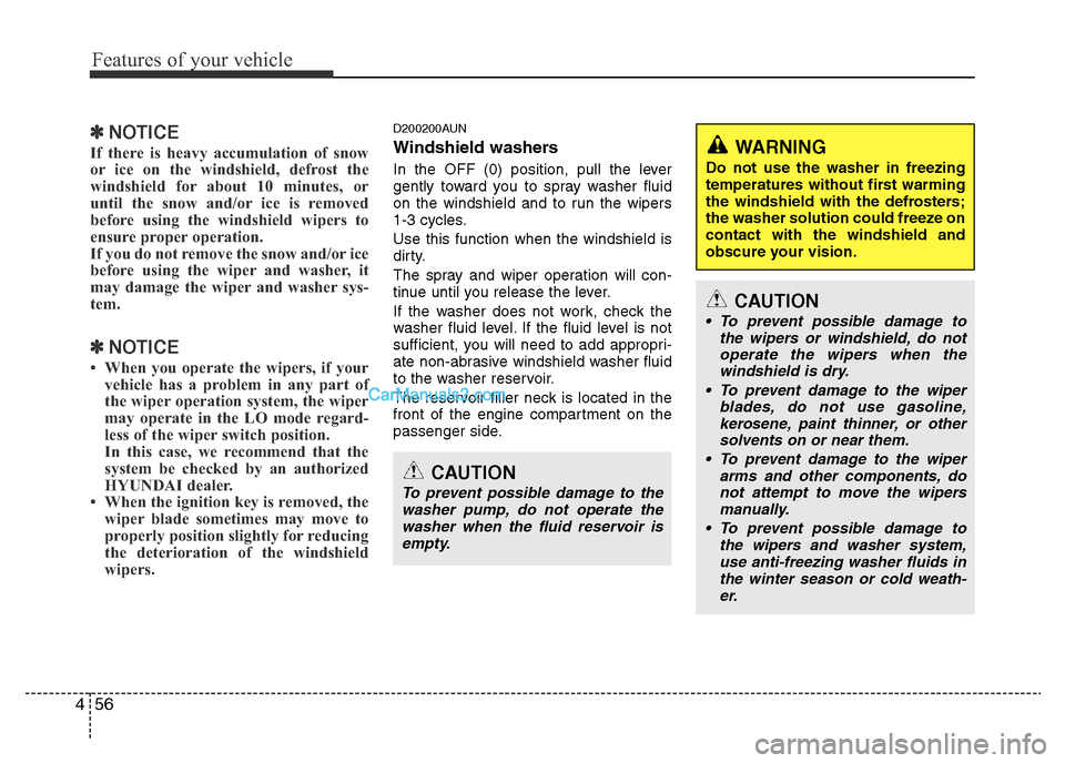 Hyundai H-1 (Grand Starex) 2015  Owners Manual Features of your vehicle
56 4
✽NOTICE
If there is heavy accumulation of snow
or ice on the windshield, defrost the
windshield for about 10 minutes, or
until the snow and/or ice is removed
before usi