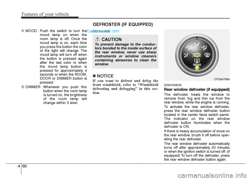 Hyundai H-1 (Grand Starex) 2015 Service Manual DEFROSTER (IF EQUIPPED)
➃MOOD : Push the switch to turn the
mood lamp on when the
room lamp is off. Once the
mood lamp is on, each time
you press the button the color
of the light will change. The
m