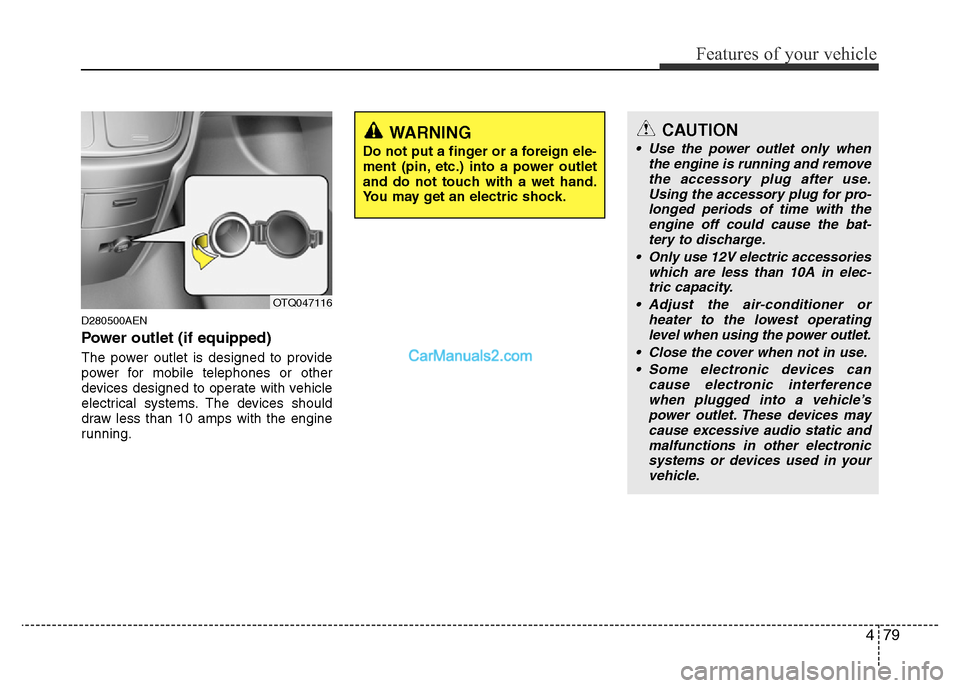 Hyundai H-1 (Grand Starex) 2015 Service Manual 479
Features of your vehicle
D280500AEN
Power outlet (if equipped)
The power outlet is designed to provide
power for mobile telephones or other
devices designed to operate with vehicle
electrical syst