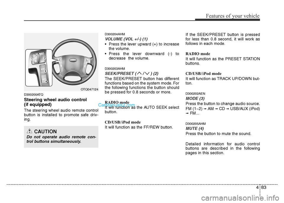 Hyundai H-1 (Grand Starex) 2015  Owners Manual 483
Features of your vehicle
D300200ATQ
Steering wheel audio control 
(if equipped)
The steering wheel audio remote control
button is installed to promote safe driv-
ing.
D300204AHM
VOLUME (VOL +/-) (