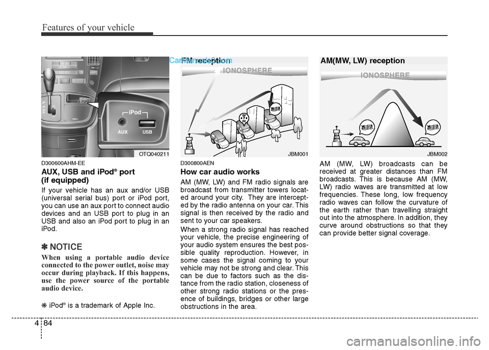 Hyundai H-1 (Grand Starex) 2015 Service Manual Features of your vehicle
84 4
D300600AHM-EE
AUX, USB and iPod®port 
(if equipped)
If your vehicle has an aux and/or USB
(universal serial bus) port or iPod port,
you can use an aux port to connect au