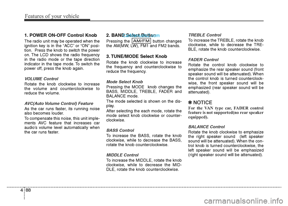 Hyundai H-1 (Grand Starex) 2015  Owners Manual Features of your vehicle
88 4
1. POWER ON-OFF Control Knob
The radio unit may be operated when the
ignition key is in the “ACC” or “ON” posi-
tion. Press the knob to switch the power
on. The L