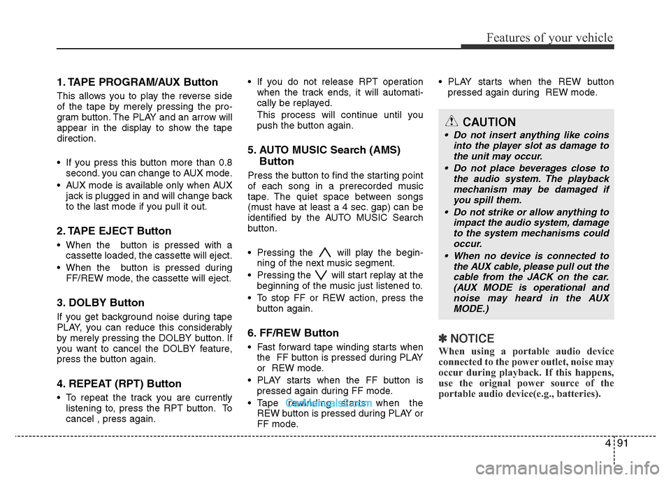 Hyundai H-1 (Grand Starex) 2015  Owners Manual 491
Features of your vehicle
1. TAPE PROGRAM/AUX Button 
This allows you to play the reverse side
of the tape by merely pressing the pro-
gram button. The PLAY and an arrow will
appear in the display 