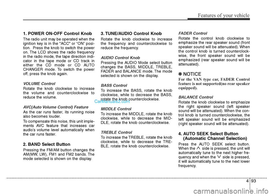 Hyundai H-1 (Grand Starex) 2015  Owners Manual 493
Features of your vehicle
1. POWER ON-OFF Control Knob
The radio unit may be operated when the
ignition key is in the "ACC" or “ON” posi-
tion. Press the knob to switch the power
on. The LCD sh