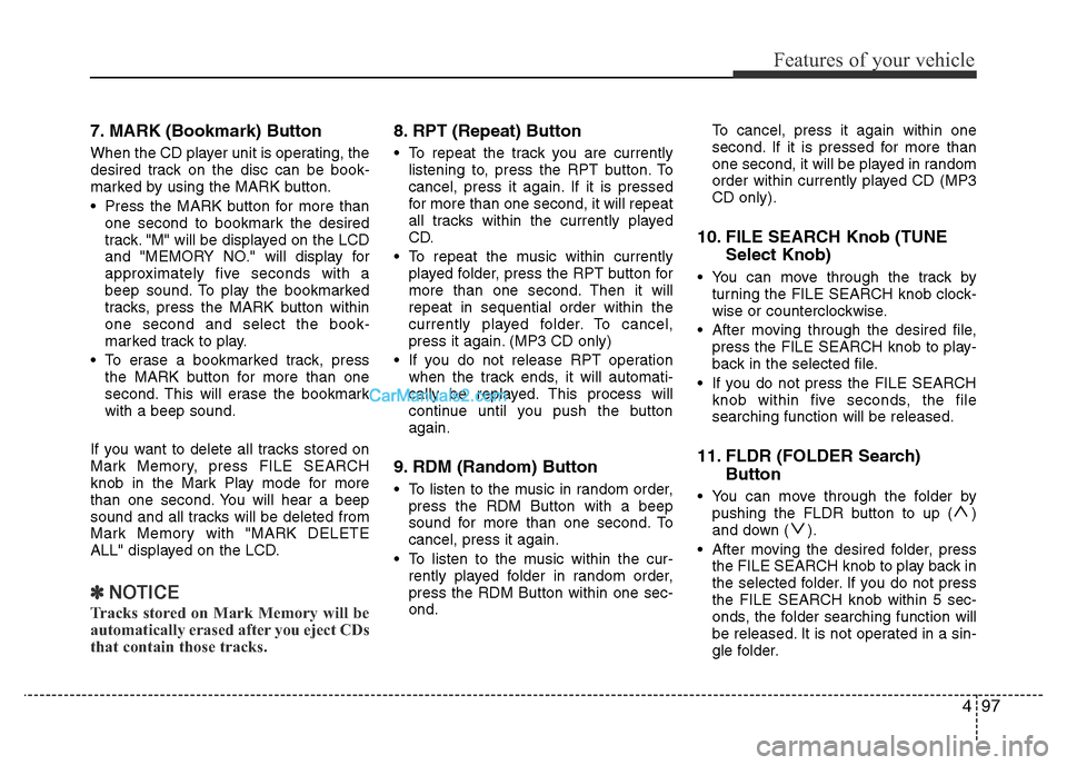 Hyundai H-1 (Grand Starex) 2015  Owners Manual 497
Features of your vehicle
7. MARK (Bookmark) Button
When the CD player unit is operating, the
desired track on the disc can be book-
marked by using the MARK button.
• Press the MARK button for m