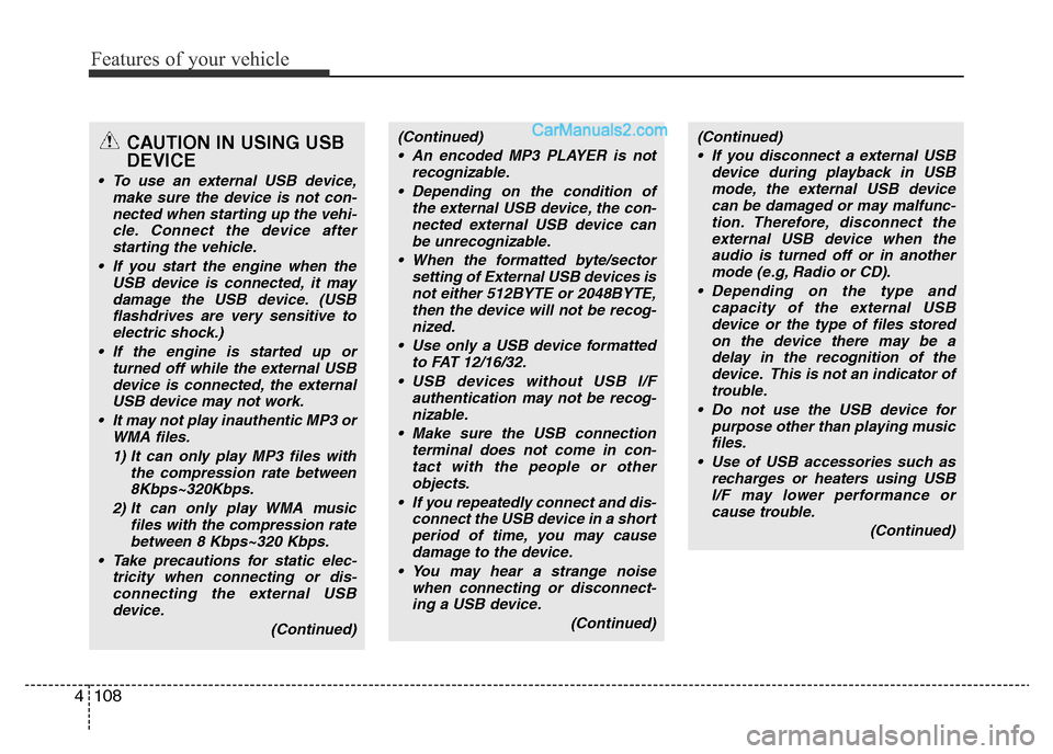 Hyundai H-1 (Grand Starex) 2015 Service Manual Features of your vehicle
108 4
CAUTION IN USING USB
DEVICE
• To use an external USB device,
make sure the device is not con-
nected when starting up the vehi-
cle. Connect the device after
starting 